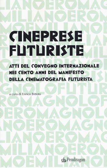 Cineprese futuriste. Atti del Convegno internazionale nei cento anni del Manifesto della cinematografia futurista (Roma, 28 novembre 2016)  - Libro Pendragon 2018, Futurismo emiliano e romagnolo | Libraccio.it