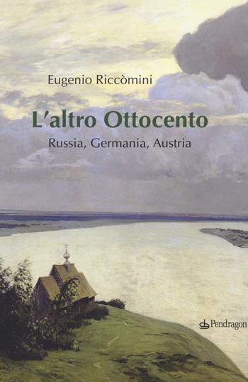 L'altro Ottocento. Austria, Germania, Russia - Eugenio Riccomini - Libro Edizioni Pendragon 2018, Arte | Libraccio.it