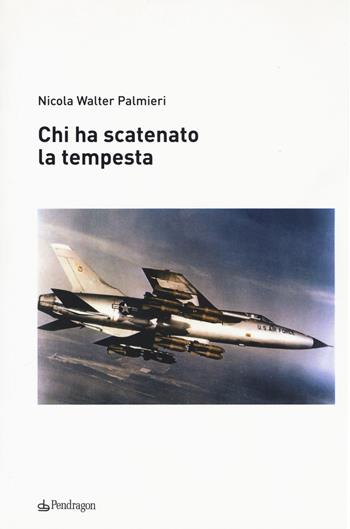 Chi ha scatenato la tempesta - Nicola Walter Palmieri - Libro Edizioni Pendragon 2017, Studi e ricerche | Libraccio.it
