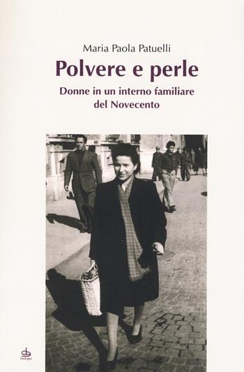Polvere e perle. Donne in un interno familiare del Novecento - Maria Paola Patuelli - Libro Edizioni Pendragon 2018, Linferno | Libraccio.it