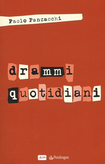 Drammi quotidiani - Paolo Panzacchi - Libro Edizioni Pendragon 2018, gLam | Libraccio.it