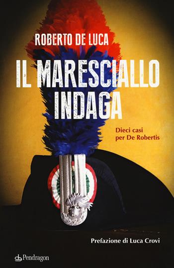 Il maresciallo indaga. Dieci casi per De Robertis - Roberto De Luca - Libro Pendragon 2018, I vortici | Libraccio.it