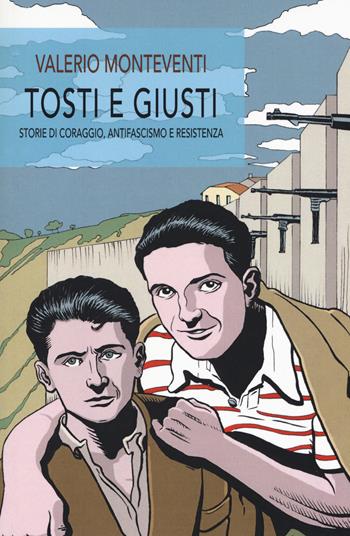 Tosti e giusti. Storie di coraggio, antifascismo e resistenza - Valerio Monteventi - Libro Edizioni Pendragon 2018 | Libraccio.it