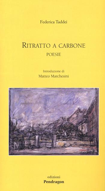 Ritratto a carbone - Federica Taddei - Libro Edizioni Pendragon 2018, Poesia | Libraccio.it