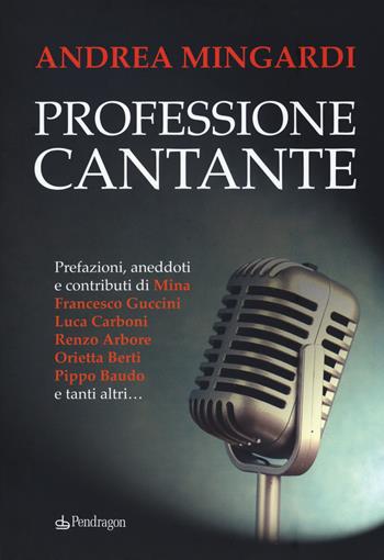Professione cantante - Andrea Mingardi - Libro Edizioni Pendragon 2018 | Libraccio.it