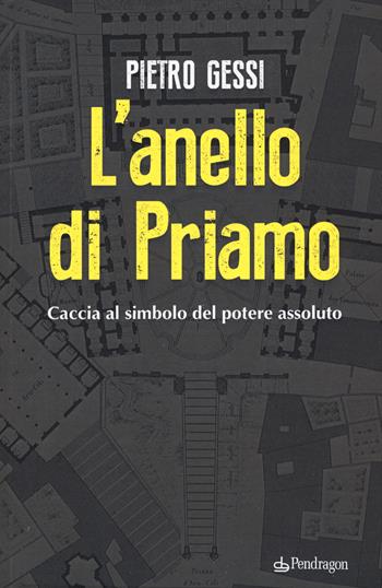 L'anello di Priamo. Caccia al simbolo del potere assoluto - Pietro Gessi - Libro Edizioni Pendragon 2018, I vortici | Libraccio.it