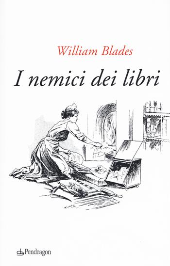 I nemici dei libri - William Blades - Libro Pendragon 2018, Varia | Libraccio.it