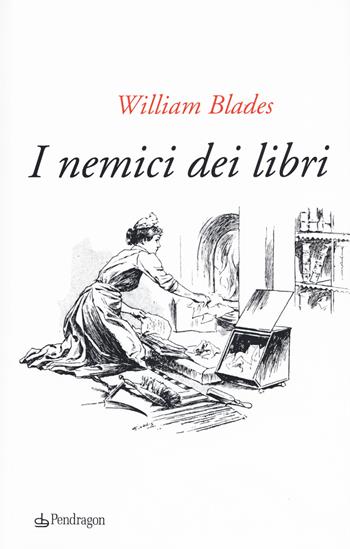I nemici dei libri - William Blades - Libro Edizioni Pendragon 2018, Varia | Libraccio.it