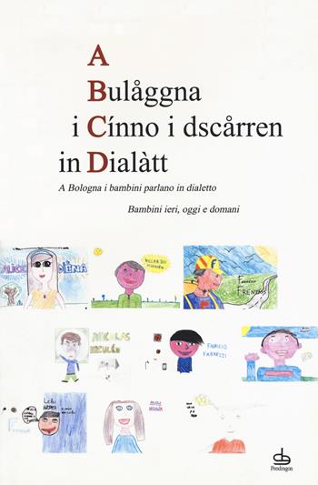 A Bulaåggna i cínno i dsczårren in dialàtt. A Bologna i bambini parlano in dialetto. Bambini ieri, oggi e domani  - Libro Edizioni Pendragon 2018, Amo Bologna tascabili | Libraccio.it
