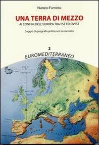 Una terra di mezzo. Ai confini dell'Europa tra est ed ovest - Nunzio Famoso - Libro CUECM 2010, Euromediterraneo | Libraccio.it