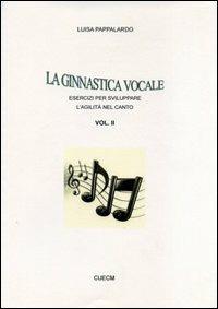 La ginnastica vocale. Esercizi per sviluppare l'agilità nel canto. Vol. 2 - Luisa Pappalardo - Libro CUECM 2011 | Libraccio.it