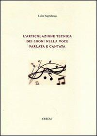 L'articolazione tecnica dei suoni nella voce parlata e cantata - Luisa Pappalardo - Libro CUECM 2011 | Libraccio.it