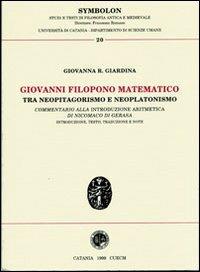 Giovanni Filopono matematico tra neopitagorismo e neoplatonismo. Commentario alla introduzione aritmetica di Nicomaco di Gerasa - Giovanna R. Giardina - Libro CUECM 1999 | Libraccio.it