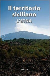 Il territorio siciliano. L'Etna  - Libro CUECM 2012 | Libraccio.it