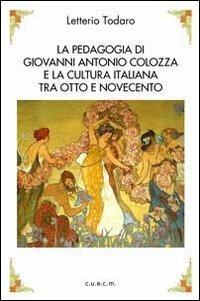 La pedagogia di Antonio Colozza e la cultura italiana tra Otto e Novecento. Con CD-ROM - Letterio Todaro - Libro CUECM 2012 | Libraccio.it