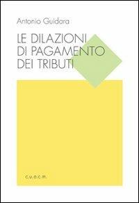 Le dilazioni di pagamento dei tributi - Antonio Guidara - Libro CUECM 2012 | Libraccio.it