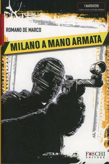 Milano a mano armata - Romano De Marco - Libro Foschi 2011, I narratori | Libraccio.it