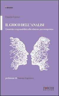 Il gioco dell'analisi. Creatività e responsabilità nella relazione psicoterapeutica - Daniela Federici - Libro Foschi 2012, I saggi. La relazione che cura | Libraccio.it