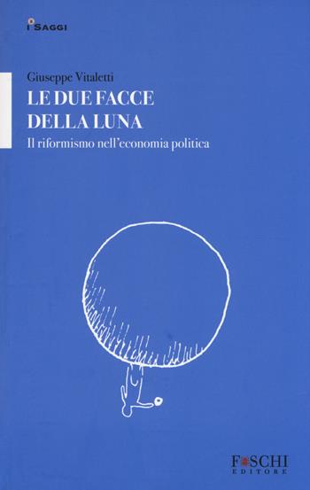Le due facce della luna. Il riformismo nell'economia politica - Giuseppe Vitaletti - Libro Foschi 2014, I saggi. La nuova impresa | Libraccio.it