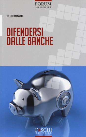 Difendersi dalle banche - Fabio Strazzeri - Libro Foschi 2014, Forum | Libraccio.it