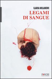 Legami di sangue - Ilaria Milandri - Libro Foschi 2015 | Libraccio.it