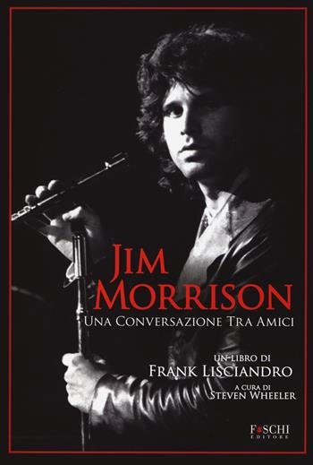 Jim Morrison. Una conversazione tra amici - Frank Lisciandro - Libro Foschi 2015 | Libraccio.it