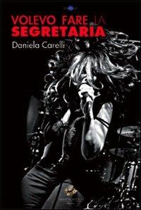 Volevo fare la segretaria - Daniela Carelli - Libro Sassoscritto 2012, Zaffiro | Libraccio.it