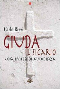Giuda, il sicario - Carlo Rizzi - Libro Sassoscritto 2013, Rubino | Libraccio.it