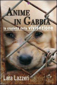 Anime in gabbia - Lara Lazzeri - Libro Sassoscritto 2013, Ametista. Narrativa | Libraccio.it