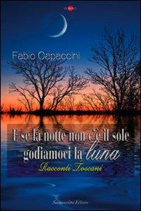 E se la notte non c'è il sole, godiamoci la luna - Fabio Capaccini - Libro Sassoscritto 2013, Rubino | Libraccio.it