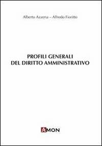 Profili generali del diritto amministrativo - Alberto Azzena, Alfredo Fiorito - Libro Amon 2011, Universitaria | Libraccio.it