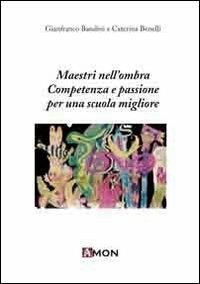 Maestri nell'ombra. Competenze e passioni per una scuola migliore - Gianfranco Bandini, Caterina Benelli - Libro Amon 2011, Universitaria | Libraccio.it