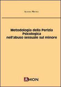 Metodologia della perizia psicologica nell'abuso sessuale sul minore - Alessia Micoli - Libro Amon 2011 | Libraccio.it