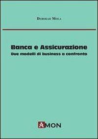 Banca e assicurazione. Due modelli di business a confronto - Deborah Mola - Libro Amon 2011 | Libraccio.it