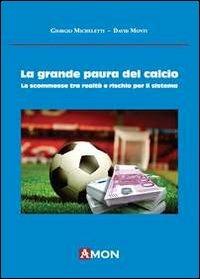 La grande paura del calcio. Le scommesse tra realtà e rischio per il sistema - Giorgio Micheletti - Libro Amon 2011 | Libraccio.it