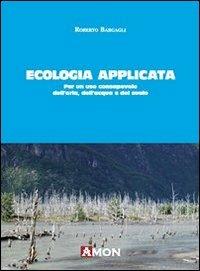 Ecologia applicata. Per un uso consapevole dell'aria, dell'acqua e del suolo - Roberto Bargagli - Libro Amon 2012 | Libraccio.it