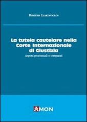 La tutela cautelare nella Corte internazionale di giustizia. Aspetti processuali e comparati