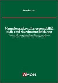 Manuale pratico sulla responsabilità civile e sul risarcimento del danno alla luce del nuovo codice delle assicurazioni - Aldo Fittante - Libro Amon 2012 | Libraccio.it