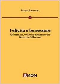 Felicità e benessere. Richiamare, coltivare e promuovere l'essenza dell'uomo - Barbara Giangrasso - Libro Amon 2013 | Libraccio.it