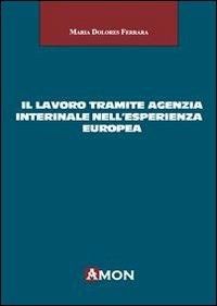 Il lavoro tramite agenzia interinale nell'esperienza europea - Maria Dolores Ferrara - Libro Amon 2012 | Libraccio.it