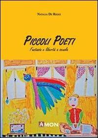 Piccoli poeti. Fantasia e libertà a scuola - Natalia De Reggi - Libro Amon 2013 | Libraccio.it