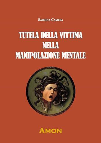 Tutela della vittima nella manipolazione mentale - Sabrina Camera - Libro Amon 2022 | Libraccio.it