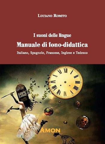 I suoni delle lingue. Manuale di fono-didattica. Italiano, spagnolo, francese, inglese, tedesco - Luciano Romito - Libro Amon 2023 | Libraccio.it