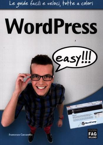 WordPress easy!!! - Francesco Caccavella - Libro FAG 2012, Le guide facili e veloci, tutte a colori | Libraccio.it