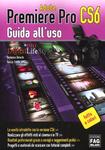 Adobe Premiere Pro CS6. Guida all'uso - Domenico Belardo, Nunzio Trotta - Libro FAG 2012, Pro DigitalLifeStyle | Libraccio.it