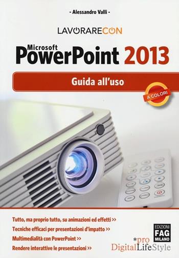 Lavorare con Microsoft PowerPoint 2013. Guido all'uso - Alessandro Valli - Libro FAG 2013, Pro DigitalLifeStyle | Libraccio.it