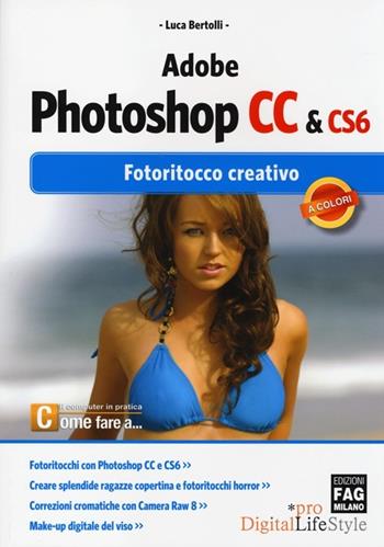Adobe photoshop CC & CS6. Fotoritocco creativo - Luca Bertolli - Libro FAG 2013, Pro DigitalLifeStyle | Libraccio.it