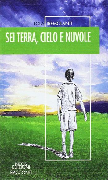 Sei terra, cielo e nuvole - Lola Tremolanti - Libro Neos Edizioni 2012 | Libraccio.it