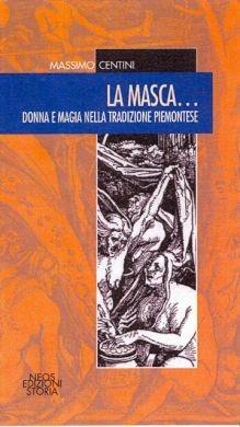 La masca... Donna e magia nella tradizione piemontese - Massimo Centini - Libro Neos Edizioni 2012, Storia e memorie | Libraccio.it