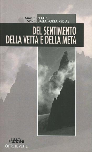 Del sentimento della vetta e della meta - Marco Blatto, Spiro Dalla Porta Xidias - Libro Neos Edizioni 2016, Oltre la vetta | Libraccio.it